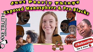 4/10/23 Just Pearly Things Exposed Youtube Pro Blacks & Manosphere as weak cry baby Hypocrites