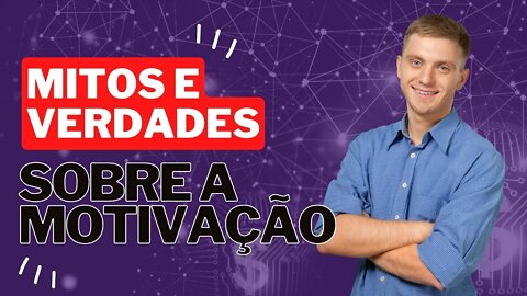 Mitos e verdades sobre a motivação