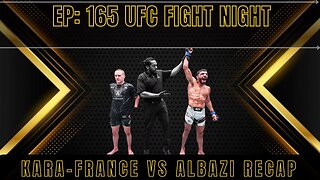 Ep: 165 | Kara-France Vs Albazi Recap | MMA News | Nunes Vs Aldana Preview |