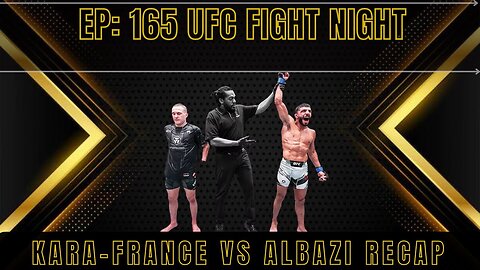 Ep: 165 | Kara-France Vs Albazi Recap | MMA News | Nunes Vs Aldana Preview |