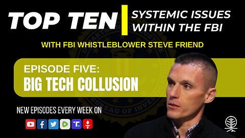 EPISODE 5: Big Tech Collusion - Top Ten Systemic Issues Within the FBI w/ Steve Friend