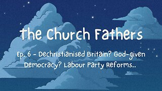 The Church Fathers (Ep. 6) - Dechristianised Britain? God-given Democracy? Labour Party Reforms?