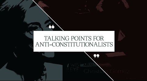 Talking Points for Anti-Constitutionalists
