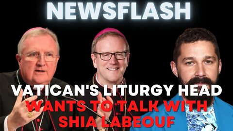 NEWSFLASH: Cardinal Roche, Head of Liturgy at The Vatican, Wants to Talk to Shia LaBeouf!