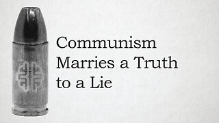 Communism Marries a Truth to a Lie