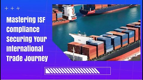 ISF Compliance: Unlocking Efficient Customs Clearance and Trade Success