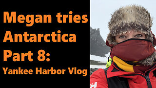 Megan tries Antarctica, Part 8: Yankee Harbor, vlog