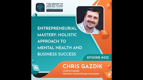 Ep#432 Chris Gazdik: Entrepreneurial Mastery:Holistic Approach to Mental Health and Business Success