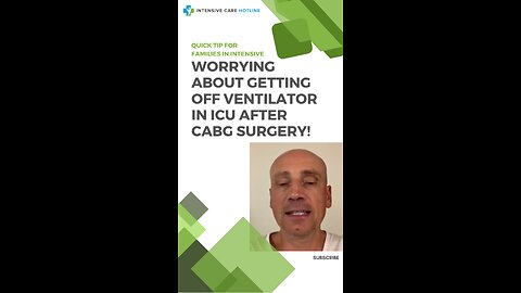 Worrying About Getting off Ventilator in ICU after CABG Surgery! Quick Tip for Families in ICU!
