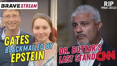 BraveTV STREAM - May 22, 2023 - BILL GATES BLACKMAILED BY EPSTEIN - DR. BUTTAR LAST STAND ON CNN