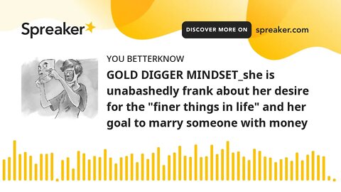 GOLD DIGGER MINDSET_she is unabashedly frank about her desire for the "finer things in life" and her