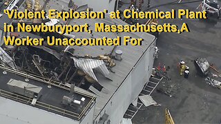 'Violent Explosion' at Chemical Plant in Newburyport, MA, A Worker Is Unaccounted For