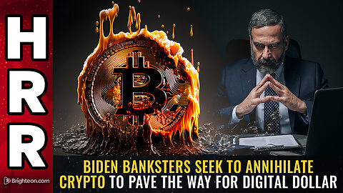 Biden banksters seek to ANNIHILATE CRYPTO to pave the way for digital dollar
