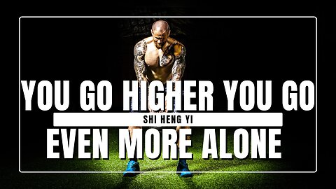 YOU GO HIGHER YOU GO EVEN MORE ALONE || SHI HENG YI