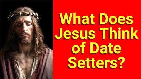 THE RAPTURE 2023: What does Jesus think of Date Setters and the September 23 RAPTURE DATE? - Part 3