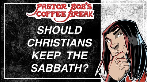 SHOULD CHRISTIANS KEEP THE SABBATH? / Pastor Bob's Coffee Break