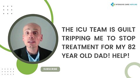 The ICU Team is Guilt Tripping Me to Stop Treatment for My 82-year-old Dad! Help!
