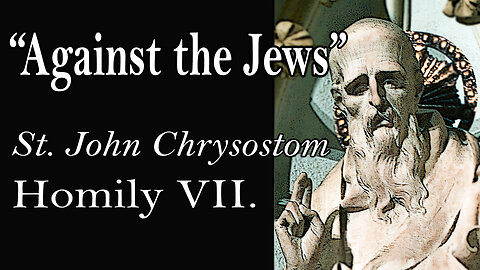 AGAINST THE JEWS - St. John Chrysostom (Homily VII.)