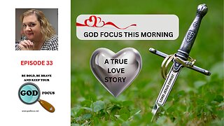 GOD FOCUS THIS MORNING -- EPISODE 33- A TRUE LOVE STORY
