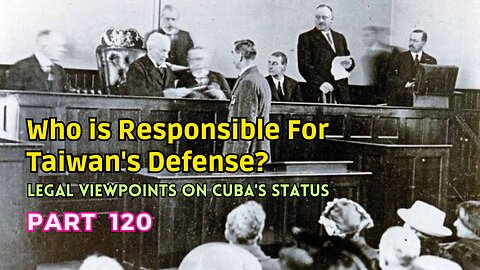 (120) Who is Responsible for Taiwan's Defense? | Legal Viewpoints on Cuba's Status | April 11, 1899