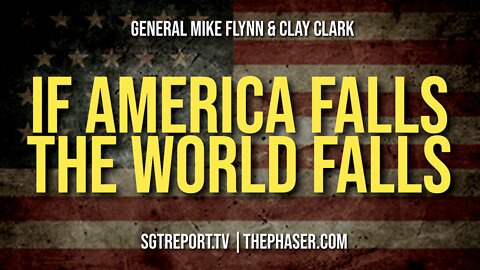 IF AMERICA FALLS, THE WORLD FALLS -- General Flynn & Clay Clark