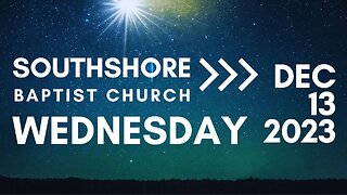 Wednesday Evening Service December 13, 2023 I Pastor Jayme Jackson I Southshore Baptist Church