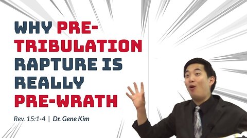 #101 Why Pre-Tribulation Rapture Is Really Pre-Wrath (Revelation 151-4) Dr. Gene Kim