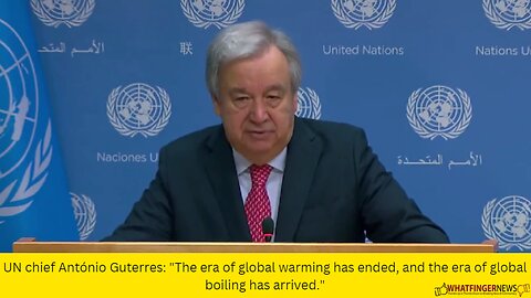 UN chief António Guterres: The era of global warming has ended, and the era of global boiling