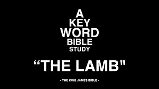 A KEY WORD - BIBLE STUDY - "THE LAMB"