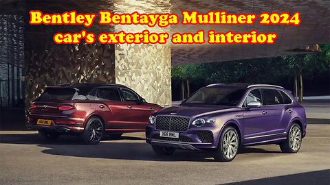Bentley Bentayga Mulliner 2024 car's exterior and interior