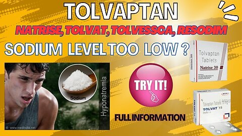 TOLVAPTAN | NATRISE 15 | RESODIM | TOLVAT | TOLVASCA | USE | SIDE EFFECTS | FULL INFORMATION