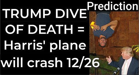 Prediction - TRUMP DIVE OF DEATH = Harris' plane will crash Dec 26