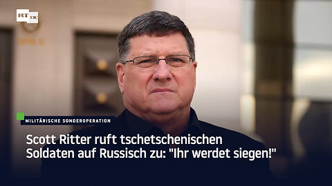 Scott Ritter ruft tschetschenischen Soldaten auf Russisch zu: "Ihr werdet siegen!"