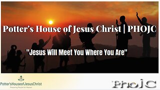 The Potter's House of Jesus Christ : "Jesus Will Meet You Where You Are"