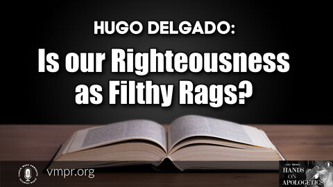 16 Feb 22, Hands on Apologetics: Is our Righteousness as Filthy Rags?