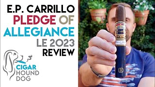 E.P. Carrillo Pledge Of Allegiance LE 2023 Cigar Review