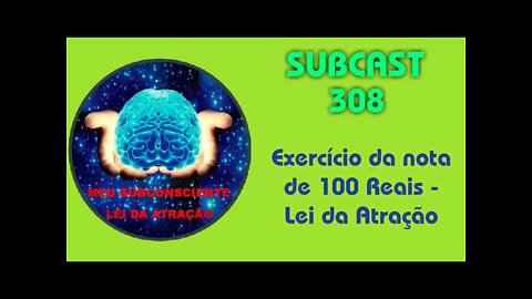 SUBCAST 308 - Exercício da nota de 100 reais - Lei da Atração