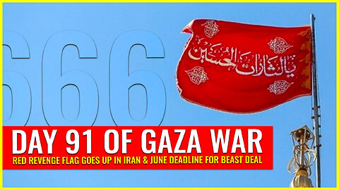 DAY 91 OF GAZA WAR: RED REVENGE FLAG GOES UP IN IRAN & JUNE DEADLINE FOR BEAST DEAL