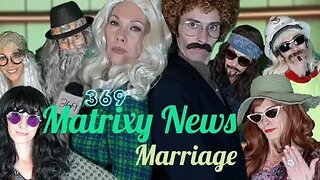 369 Matrixy News: Marriage @thechicksofquantumcomedy