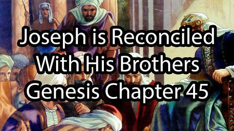 Joseph is Reconciled With His Brothers - Genesis Chapter 45