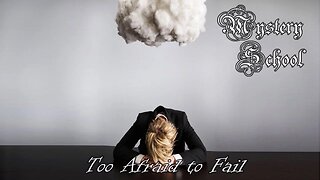 Too Afraid to Fail - Mystery School 117