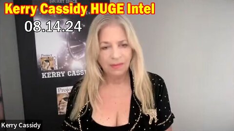 Kerry Cassidy HUGE Intel: "Kerry Cassidy Important Update, Aug 14, 2024"