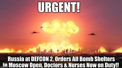 Urgent! Russia at DEFCON 2, Orders All Bomb Shelters in Moscow Open, Doctors & Nurses Now on Duty!!