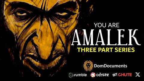YOU ARE AMALEK - PART ONE, (DOM DOCUMENTS) VERY IMPORTANT INFORMATION