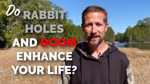 Do Rabbit Holes And Doom Enhance Your Life?