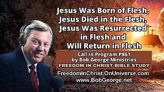 Jesus Was Born of Flesh, Died in the Flesh, Was Resurrected in Flesh & Will Return in Flesh