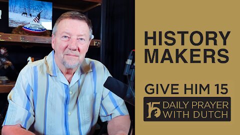 History Makers | Give Him 15: Daily Prayer with Dutch | Feb. 14, 2021