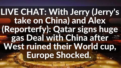 LIVE CHAT: Jerry & Alex: Qatar signs huge gas Deal with China, Revenge? World cup, Europe Shocked.