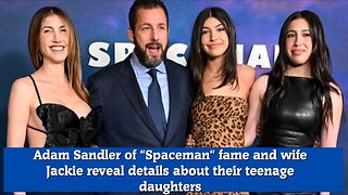 Adam Sandler of Spaceman fame and wife Jackie reveal details about their teenage daughters
