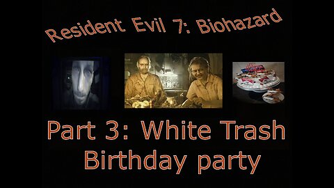 Resident Evil 7 Biohazard part 3: White Trash Birthday Party
